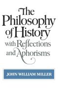 The Philosophy of History with Reflections and Aphorisms di John William Miller edito da W. W. Norton & Company