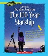 The 100 Year Starship (A True Book: Dr. Mae Jemison and 100 Year Starship) di Mae Jemison, Dana Meachen Rau edito da Scholastic Inc.