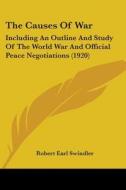 The Causes of War: Including an Outline and Study of the World War and Official Peace Negotiations (1920) di Robert Earl Swindler edito da Kessinger Publishing