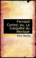 Fernand Cortez di Paul Barbe edito da Bibliolife