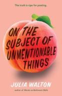 On the Subject of Unmentionable Things di Julia Walton edito da EMBER