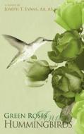 Green Roses and Hummingbirds di Joseph T Evans edito da iUniverse