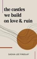 The Castles We Build On Love & Ruin di Sasha-Lee Findlay edito da LIGHTNING SOURCE INC