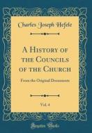 A History of the Councils of the Church, Vol. 4: From the Original Documents (Classic Reprint) di Charles Joseph Hefele edito da Forgotten Books