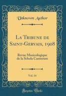 La Tribune de Saint-Gervais, 1908, Vol. 14: Revue Musicologique de la Schola Cantorum (Classic Reprint) di Unknown Author edito da Forgotten Books