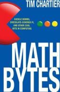 Math Bytes - Google Bombs, Chocolate-Covered Pi, and Other Cool Bits in Computing di Tim Chartier edito da Princeton University Press