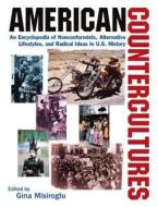 American Countercultures: An Encyclopedia of Nonconformists, Alternative Lifestyles, and Radical Ideas in U.S. History di Gina Misiroglu edito da Taylor & Francis Ltd