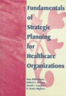 Fundamentals of Strategic Planning for Healthcare Organizations di Stan Williamson, Robert E. Stevens, David L. Loudon, R. Henry Migliore edito da Taylor & Francis Inc