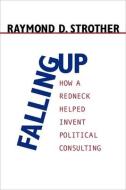 Falling Up: How a Redneck Helped Invent Political Consulting di Raymond D. Strother edito da LOUISIANA ST UNIV PR