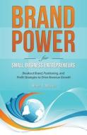 Brand Power for Small Business Entrepreneurs: Breakout Brand, Positioning, and Profit Strategies to Drive Revenue Growth di Renee T. Walker edito da LIGHTNING SOURCE INC