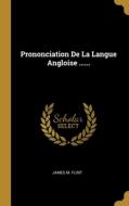 Prononciation De La Langue Angloise ...... di James M. Flint edito da WENTWORTH PR