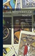 The Mysteries Of Magic: A Digest Of The Writings Of Eliphas Lévi [pseud.] di Éliphas Lévi edito da LEGARE STREET PR