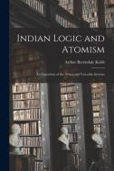 Indian Logic and Atomism; an Exposition of the Nyãya and Vaicesika Systems di Arthur Berriedale Keith edito da LEGARE STREET PR