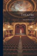 Theatre di Guy de Maupassant edito da LEGARE STREET PR