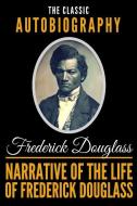 Narrative Of The Life Of Frederick Douglass - The Classic Autobiography di Frederick Douglass edito da INDEPENDENTLY PUBLISHED