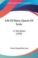 Life of Mary, Queen of Scots: In Two Books (1898) di Xavier Donald MacLeod edito da Kessinger Publishing