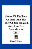History of the Town of Paris, and the Valley of the Sauquoit: Anecdotes and Reminiscence (1881) di Henry C. Rogers edito da Kessinger Publishing