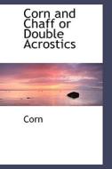 Corn And Chaff Or Double Acrostics di Corn edito da Bibliolife
