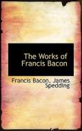 The Works Of Francis Bacon di Francis Bacon, James Spedding edito da Bibliolife