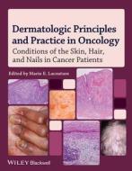 Dermatologic Principles and Practice in Oncology: Conditions of the Skin, Hair, and Nails in Cancer Patients di Mario E. Lacouture edito da Wiley-Blackwell