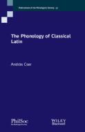 The Phonology Of Classical Latin di Andras Cser edito da John Wiley And Sons Ltd