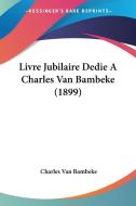 Livre Jubilaire Dedie a Charles Van Bambeke (1899) di Charles Van Bambeke edito da Kessinger Publishing
