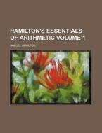 Hamilton's Essentials of Arithmetic Volume 1 di Samuel Hamilton edito da Rarebooksclub.com