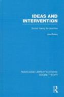 Ideas and Intervention: Social Theory for Practice di Joe Bailey edito da ROUTLEDGE