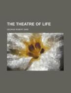 The Theatre of Life di George Robert Sims edito da Rarebooksclub.com