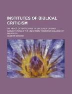 Institutes Of Biblical Criticism; Or, He di Gilbert Gerard edito da Rarebooksclub.com