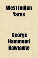 West Indian Yarns di George Hammond Hawtayne edito da General Books