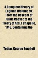 A Complete History Of England Volume 9 di Tobias George Smollett edito da General Books