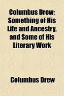Columbus Drew; Something Of His Life And di Columbus Drew edito da General Books