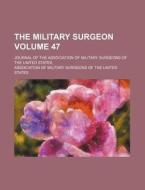 The Military Surgeon Volume 47 ; Journa di Association States edito da Rarebooksclub.com