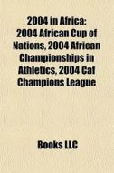 2004 In Africa: 2004 African Cup Of Nati di Books Llc edito da Books LLC, Wiki Series