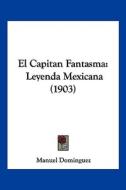 El Capitan Fantasma: Leyenda Mexicana (1903) di Manuel Dominguez edito da Kessinger Publishing