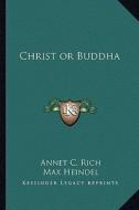 Christ or Buddha di Annet C. Rich edito da Kessinger Publishing