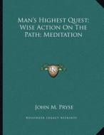 Man's Highest Quest; Wise Action on the Path; Meditation di John M. Pryse edito da Kessinger Publishing
