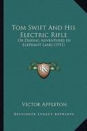 Tom Swift and His Electric Rifle: Or Daring Adventures in Elephant Land (1911) or Daring Adventures in Elephant Land (1911) di Victor Appleton edito da Kessinger Publishing
