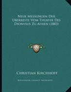 Neue Messungen Der Berreste Vom Theater Des Dionysus Zu Athen (1883) di Christian Kirchhoff edito da Kessinger Publishing