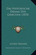 Das Historische Drama Der Griechen (1878) di Alfred Wagner edito da Kessinger Publishing