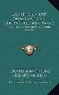 Compendium Der Operations Und Verbandstechnik, Part 2: Specielle Operationstechnik (1903) di Eduard Sonnenburg, Richard Muhsam edito da Kessinger Publishing