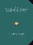 The Prophet and His Problems di J. M. Powis Smith edito da Kessinger Publishing