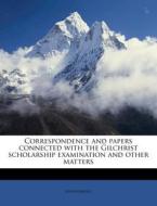 Correspondence And Papers Connected With The Gilchrist Scholarship Examination And Other Matters di Anonymous edito da Nabu Press