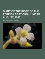 Diary Of The Siege Of The Peking Legations, June To August, 1900 di William Meyrick Hewlett edito da Theclassics.us