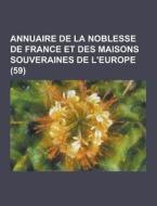 Annuaire De La Noblesse De France Et Des Maisons Souveraines De L\'europe (59 ) di Anonymous edito da Theclassics.us