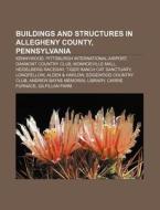 Buildings And Structures In Allegheny Co di Source Wikipedia edito da Books LLC, Wiki Series