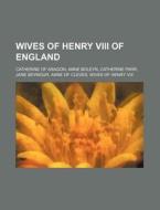 Wives Of Henry Viii Of England: Catherin di Source Wikipedia edito da Books LLC, Wiki Series