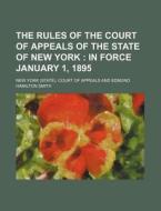 The Rules Of The Court Of Appeals Of The State Of New York; In Force January 1, 1895 di New York Court of Appeals edito da General Books Llc