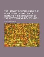 The History Of Rome, From The Foundation Of The City Of Rome, To The Destruction Of The Western Empire (volume 2) di Oliver Goldsmith edito da General Books Llc